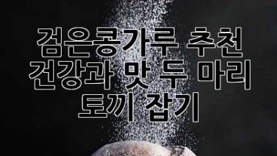 검은콩가루 추천: 건강과 맛, 두 마리 토끼 잡기!